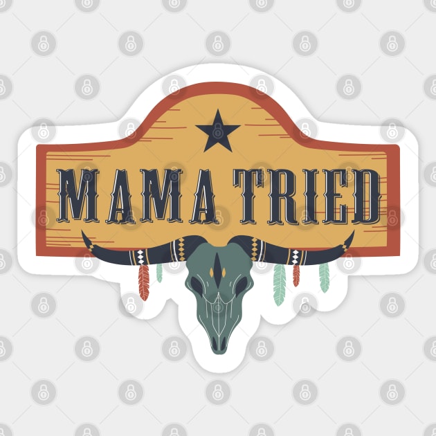 Mama Tried Sticker by Mirotic Collective